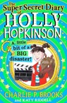 The Super-Secret Diary of Holly Hopkinson: A Little Bit of a Big Disaster - Charlie P. Brooks - 9780008328122