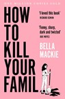 How to Kill Your Family - Bella Mackie - 9780008365943