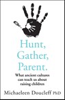 Hunt, Gather, Parent - Michaeleen Doucleff - 9780008406912