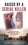 Raised by a Serial Killer - April Balascio - 9780008466664