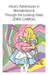 Alice’s Adventures in Wonderland and Through the Looking Glass - Lewis Carroll - 9780008542160