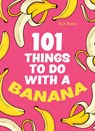 101 Things to Do With a Banana - B.A. Nana - 9780008578961
