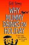 Why Mummy Drinks on Holiday - Gill Sims - 9780008592011