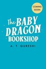 The Baby Dragon Bookshop - A. T. Qureshi - 9780008742973