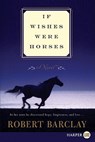 If Wishes Were Horses - Robert Barclay - 9780062002174