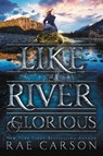 Like a River Glorious - Rae Carson - 9780062242969