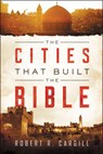 The Cities That Built The Bible - Robert Cargill - 9780062366764