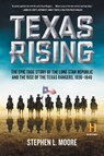 Texas Rising: The Epic True Story of the Lone Star Republic and the Rise of the Texas Rangers, 1836-1846 - Stephen L. Moore - 9780062394316