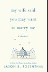 My Wife Said You May Want to Marry Me - Jason B. Rosenthal - 9780062940612