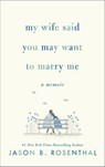 My Wife Said You May Want to Marry Me - Jason B. Rosenthal - 9780062940629