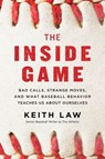The Inside Game: Bad Calls, Strange Moves, and What Baseball Behavior Teaches Us About Ourselves - Keith Law - 9780062942739