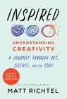 Inspired: Understanding Creativity: A Journey Through Art, Science, and the Soul - Matt Richtel - 9780063025561