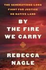 Nagle, R: By the Fire We Carry - Rebecca Nagle - 9780063112049