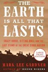 The Earth Is All That Lasts: Crazy Horse, Sitting Bull, and the Last Stand of the Great Sioux Nation - Mark Lee Gardner - 9780063242098