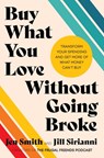 Buy What You Love Without Going Broke: Transform Your Spending and Get More of What Money Can't Buy - Jen Smith - 9780063371316