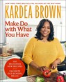 Make Do with What You Have: 100 Delicious New Recipes from Favorite Old-School Meals - Kardea Brown - 9780063425576