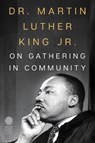 Dr. Martin Luther King Jr. on Gathering in Community - Martin Luther King - 9780063476417