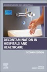 Decontamination in Hospitals and Healthcare - JAMES T. (FORMER SCIENTIFIC LEADER IN WATER MICROBIOLOGY AND DECONTAMINATION,  Public Health England (PHE), Porton, UK) Walker - 9780081025659