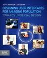 Designing User Interfaces for an Aging Population - Jeff (President and Principal Consultant Johnson ; Kate (Co-founder and CEO Finn - 9780128044674