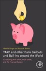 TARP and other Bank Bailouts and Bail-Ins around the World - ALLEN N. (PROFESSOR IN BANKING AND FINANCE,  University of South Carolina, President, Financial Intermediation Research Society, Senior Fellow, Wharton Financial Institutions Center, and Fellow of the European Banking Center, SC, USA) Berger ; Raluca A. (Senior Economist, Federal Reserve Bank of Phi - 9780128138649