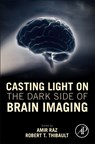 Casting Light on the Dark Side of Brain Imaging - AMIR (DIVISION OF SOCIAL AND TRANSCULTURAL PSYCHIATRY,  McGill University, Montreal, Quebec, Canada) Raz ; Robert T. (Cognitive Neuroscience Laboratory, McGill University, Montreal, Quebec, Canada) Thibault - 9780128161791