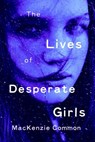 The Lives of Desperate Girls - MacKenzie Common - 9780143198727