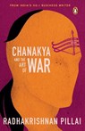 Chanakya and the Art of War - PILLAI,  Radhakrishnan - 9780143442899