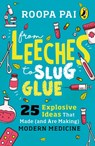 From Leeches to Slug Glue - Roopa Pai - 9780143445876