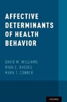 Affective Determinants of Health Behavior - DAVID M. (ASSISTANT PROFESSOR,  Department of Behavioral and Social Sciences, Assistant Professor, Department of Behavioral and Social Sciences, Brown University) Williams ; Ryan E. (Professor of Education, Professor of Education, University of Victoria) Rhodes ; Mark T. (Professor of Applied Social - 9780190499037