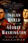 The Indian World of George Washington - COLIN G. (PROFESSOR OF HISTORY AND NATIVE AMERICAN STUDIES,  Professor of History and Native American Studies, Dartmouth University) Calloway - 9780190652166