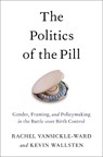 The Politics of the Pill - RACHEL (ASSOCIATE PROFESSOR OF POLITICAL STUDIES,  Associate Professor of Political Studies, Pitzer College) VanSickle-Ward ; Kevin (Associate Professor of Political Science, Associate Professor of Political Science, California State University, Long Beach) Wallsten - 9780190675349
