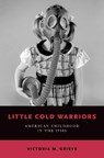 Little Cold Warriors - VICTORIA M. (ASSOCIATE PROFESSOR OF HISTORY,  Associate Professor of History, Utah State University) Grieve - 9780190675684