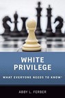 White Privilege - ABBY L. (PROFESSOR OF SOCIOLOGY,  Professor of Sociology, University of Colorado, Colorado Springs) Ferber - 9780190684068