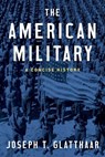 The American Military - GLATTHAAR,  Joseph T. (Stephenson Distinguished Professor of History, Stephenson Distinguished Professor of History, University of North Carolina, Chapel Hill) - 9780190692810