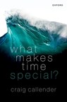 What Makes Time Special? - Craig (Professor of Philosophy Callender - 9780192887467