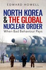 North Korea and the Global Nuclear Order - Dr Edward (Lecturer in Politics Howell - 9780192888327