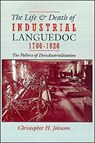 The Life and Death of Industrial Languedoc, 1700-1920 - CHRISTOPHER H. (PROFESSOR OF HISTORY,  Professor of History, Wayne State University) Johnson - 9780195045086