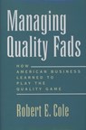 Managing Quality Fads - ROBERT E. (LORRAINE TYSON MITCHELL II PROFESSOR OF LEADERSHIP AND COMMUNICATION,  Walter A. Haas School of Business, Lorraine Tyson Mitchell II Professor of Leadership and Communication, Walter A. Haas School of Business, University of California, Berkeley) Cole - 9780195122602