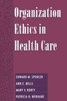 Organization Ethics in Health Care - EDWARD M. (DIRECTOR OF OUTREACH PROGRAMS) SPENCER ; ANN E. (ASSOCIATE DIRECTOR OF OUTREACH PROGRAMS) MILLS ; MARY V. (DIRECTOR OF ADVANCED STUDIES,  Director of Advanced Studies, all at the Center for Biomedical Ethics, University of Virginia) Rorty ; Patricia H. (Professor of Business Ethics, Profe - 9780195129809