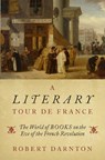 A Literary Tour de France - ROBERT (CARL H. PFORZHEIMER UNIVERSITY PROFESSOR,  Emeritus and University Librarian, Emeritus, Carl H. Pforzheimer University Professor, Emeritus and University Librarian, Emeritus, Harvard University) Darnton - 9780195144512