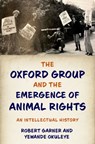The Oxford Group and the Emergence of Animal Rights - ROBERT (PROFESSOR OF POLITICAL THEORY,  Professor of Political Theory, University of Leicester) Garner ; Yewande (Research Associate, Department of Politics and International Relations, Research Associate, Department of Politics and International Relations, University of Leicester) Okuleye - 9780197508497