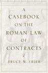 A Casebook on the Roman Law of Contracts - Bruce W. (John and Teresa D'Arms Distinguished University Professor of Classics and Roman Law Frier - 9780197573228