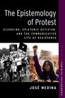 The Epistemology of Protest - JosA© (Walter Dill Scott Professor of Philosophy Medina - 9780197660911