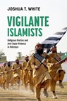 Vigilante Islamists - Joshua T. (Professor of the Practice of International Affairs White - 9780197814147