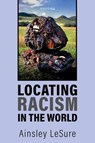 Locating Racism in the World - Ainsley (Richard and Edna Salomon Assistant Professor of Africana Studies and Political Science LeSure - 9780197833827