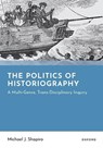 The Politics of Historiography - Michael J. (Professor Emeritus Shapiro - 9780197855270