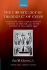 The Christology of Theodoret of Cyrus - JR.,  Paul B. (Retired parish priest serving as Ecumenical and Interfaith Officer of the Episcopal Diocese of New York) Clayton - 9780198143987