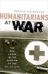 Humanitarians at War - Gerald (Associate Professor of History and Hymen Rosenberg Professor of Judaic Studies Steinacher - 9780198705178