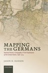 Mapping the Germans - JASON D. (ASSISTANT PROFESSOR OF HISTORY,  Assistant Professor of History, Furman University) Hansen - 9780198714392