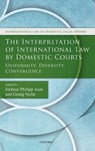 The Interpretation of International Law by Domestic Courts - HELMUT PHILIPP (SENIOR RESEARCH FELLOW,  Humboldt University Berlin) Aust ; Georg (Professor of Law, Humboldt University Berlin; Member of the UN International Law Commission) Nolte - 9780198738923